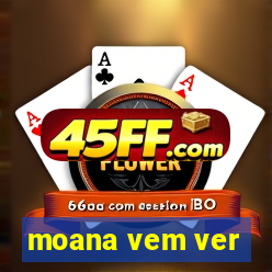 moana vem ver